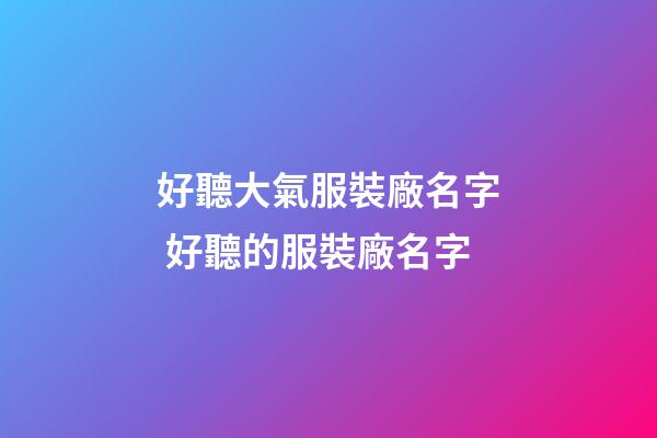 好聽大氣服裝廠名字 好聽的服裝廠名字-第1張-公司起名-玄機派